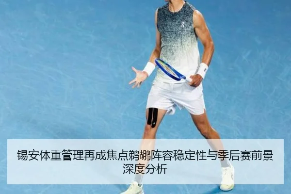 锡安体重管理再成焦点鹈鹕阵容稳定性与季后赛前景深度分析