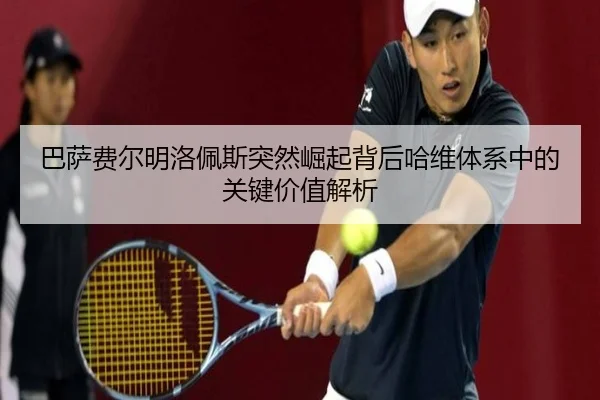 巴萨费尔明洛佩斯突然崛起背后哈维体系中的关键价值解析